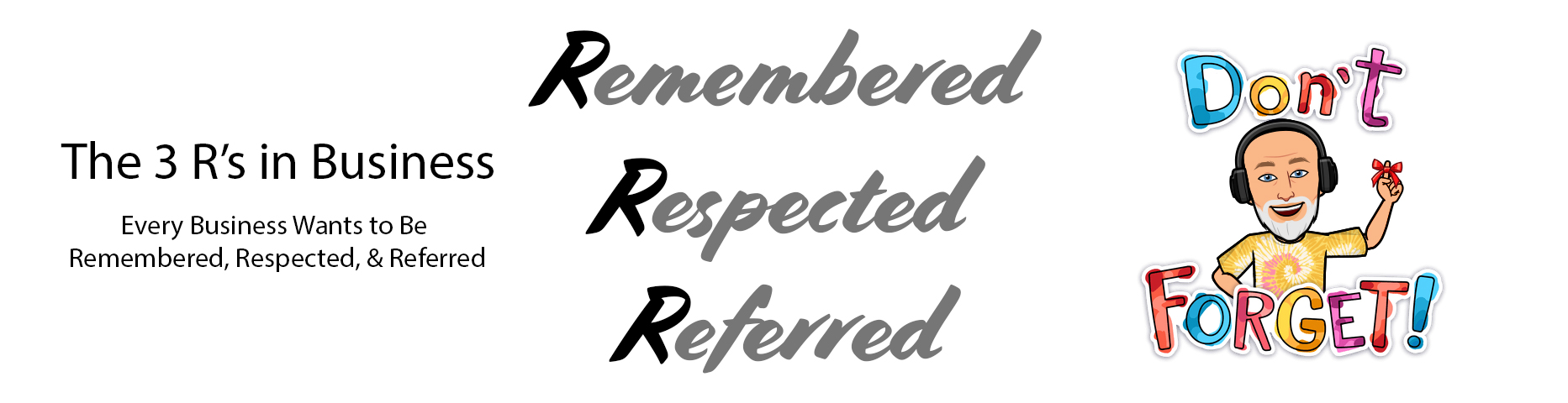 The 3 R’s – Every Business Wants to Be Remembered, Respected, & Referred